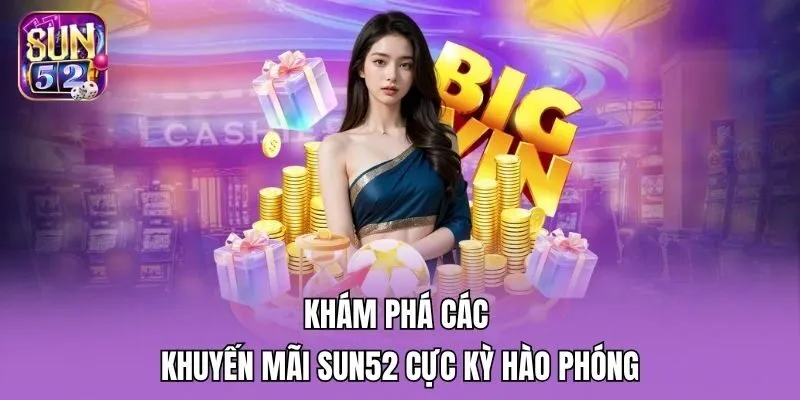 Khám phá các khuyến mãi Sun52 cực kỳ hào phóng